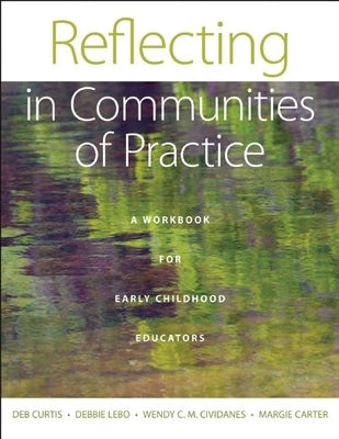 Reflecting in Communities of Practice: A Workbook for Early Childhood Educators by Curtis, Deb