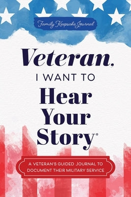 Veteran, I Want to Hear Your Story: A Veteran's Guided Journal to Document Their Military Service by Mason, Jeffrey