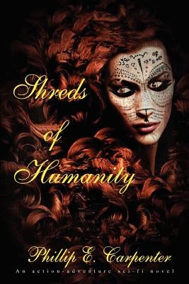 Shreds of Humanity: An Action-Adventure Sci-Fi Novel by Carpenter, Phillip E.