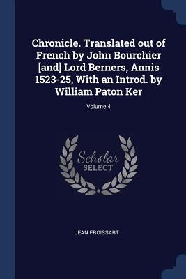 Chronicle. Translated out of French by John Bourchier [and] Lord Berners, Annis 1523-25, With an Introd. by William Paton Ker; Volume 4 by Froissart, Jean