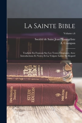 La Sainte Bible: Traduite En Francais Sur Les Textes Originaux, Avec Introductions Et Notes, Et La Vulgate Latine En Regard; Volume t.6 by Crampon, A. (Augustin) 1826-1894