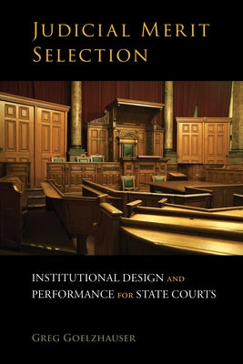 Judicial Merit Selection: Institutional Design and Performance for State Courts by Goelzhauser, Greg