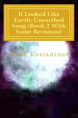 It Looked Like Earth: Unearthed Song (Book 2 With Some Revisions): Unearthed Song (Book 2 With Some Revisions)) by Kostadinov, Petar