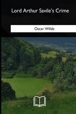 Lord Arthur Savile's Crime by Wilde, Oscar