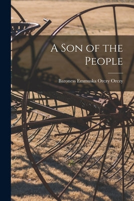 A Son of the People by Orczy, Emmuska, Baroness