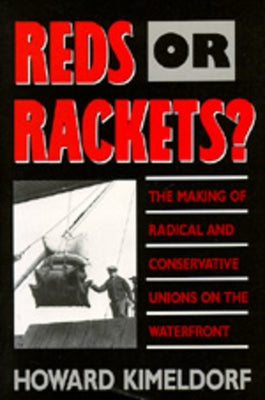 Reds or Rackets?: The Making of Radical and Conservative Unions on the Waterfront by Kimeldorf, Howard