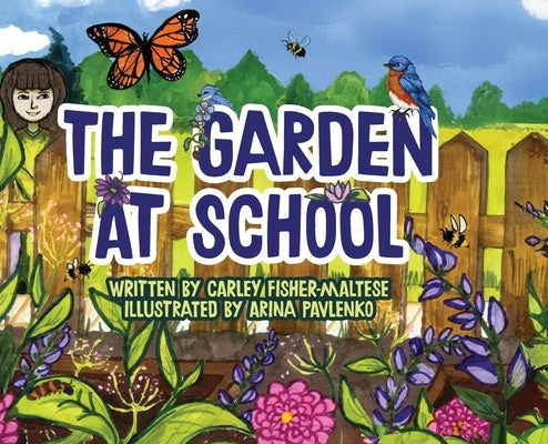 The Garden at School: Discovering Plants, Pollinators, and Bluebirds - A Heartwarming STEM Picture Book for Elementary Classrooms and Families by Fisher-Maltese, Carley