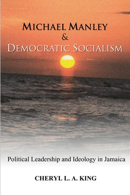 Michael Manley and Democratic Socialism by King, Cheryl L. a.
