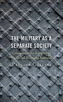 The Military as a Separate Society: Consequences for Discipline in the United States and Australia by Collins, Pauline
