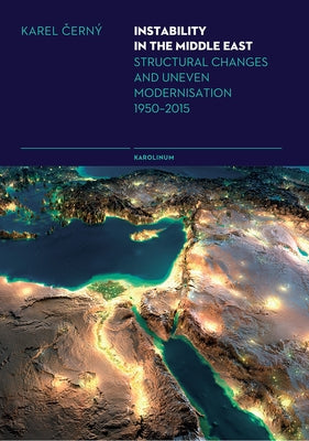 Instability in the Middle East: Structural Causes and Uneven Modernisation 1950-2015 by Cerný, Karel