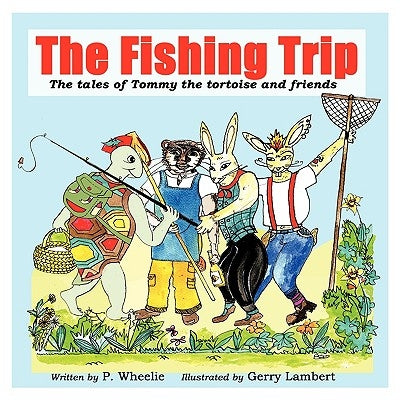 The Fishing Trip: The tales of Tommy the tortoise and friends by Wheelie, P.