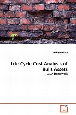 Life-Cycle Cost Analysis of Built Assets by Whyte, Andrew