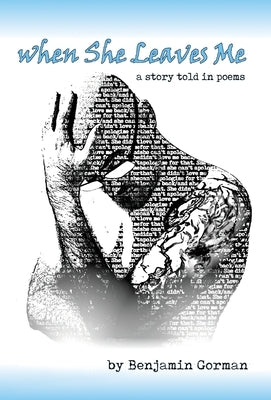 When She Leaves Me: A Story Told in Poems by Gorman, Benjamin
