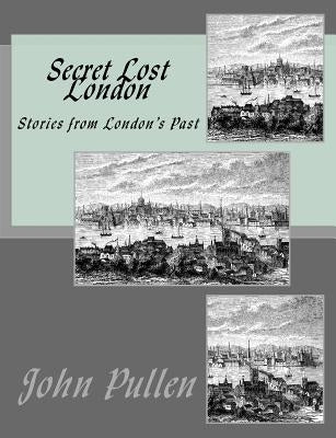 Secret Lost London by Pullen, John