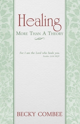 Healing: More Than A Theory by Combee, Becky