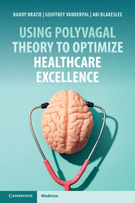 Using Polyvagal Theory to Optimize Healthcare Excellence by Brazie, Randy