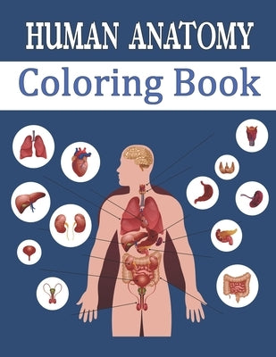 Human Anatomy Coloring Book: Entertaining and Instructive Guide to Body - Bones, Muscles, Blood, Nerves by Zinaoui, Oussama