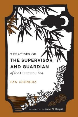 Treatises of the Supervisor and Guardian of the Cinnamon Sea: The Natural World and Material Culture of Twelfth-Century China by Chengda, Fan