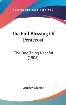 The Full Blessing Of Pentecost: The One Thing Needful (1908) by Murray, Andrew