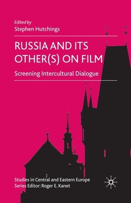 Russia and Its Other(s) on Film: Screening Intercultural Dialogue by Hutchings, S.