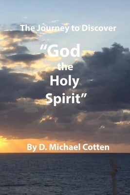 The Journey to Discover "GOD, the Holy Spirit" by Cotten, D. Michael