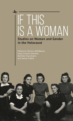 If This Is a Woman: Studies on Women and Gender in the Holocaust by Nes&#357;áková, Denisa