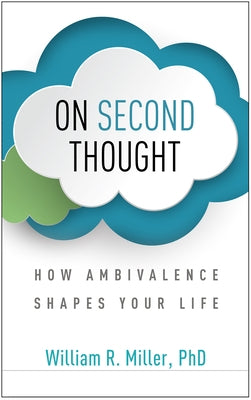 On Second Thought: How Ambivalence Shapes Your Life by Miller, William R.