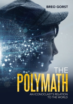 The Polymath: An Iconoclast's Relation to the World by Gorst, Breo