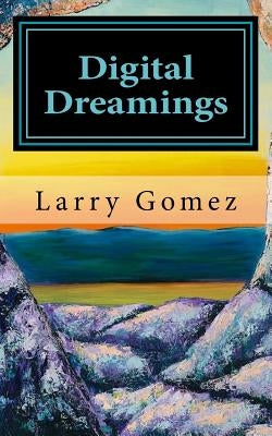 Digital Dreamings: Thoughts on life, death and technology by Gomez, Larry