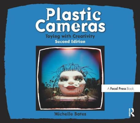 Plastic Cameras: Toying with Creativity: Toying with Creativity by Bates, Michelle