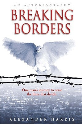 Breaking Borders: One Man's Journey to Erase the Lines That Divide. by Harris, Alexander