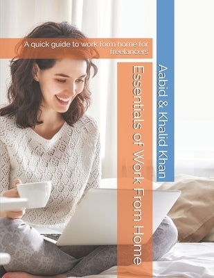 Essentials of Work From Home: A quick guide to work form home for freelancers by Khan, Khalid