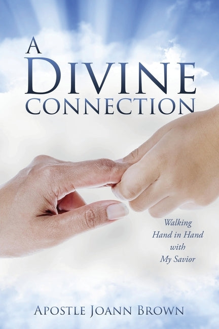 A Divine Connection: Walking Hand in Hand with My Savior by Brown, Apostle Joann