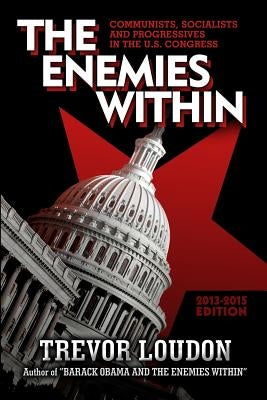 The Enemies Within: Communists, Socialists and Progressives in the U.S. Congress by Loudon, Trevor