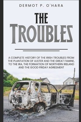 Pocket History: The Troubles: A Complete History of The Irish Troubles from The Plantation of Ulster and The Great Famine, to The IRA, by O'Hara, Dermot P.