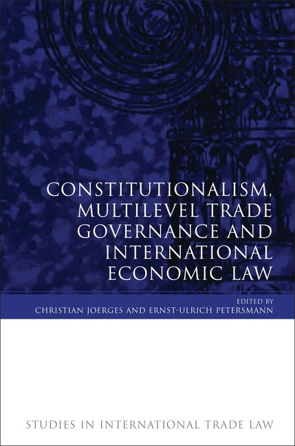 Constitutionalism, Multilevel Trade Governance and International Economic Law (Revised) by Joerges, Christian