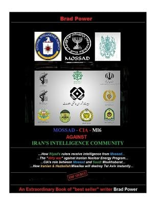 Mossad - CIA -MI6 against Iran's Intelligence Community: against Iran's Intelligence Community by Power, Brad