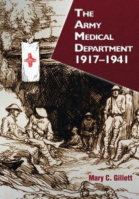 The Army Medical Department: 1917-1941 by Gillett, Mary C.