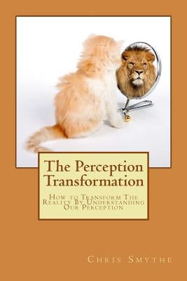 The Perception Transformation: How to Transform The Reality By Understanding Our Perception by William, Peter