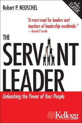 The Servant Leader: Unleashing the Power of Your People by Neuschel, Robert P.