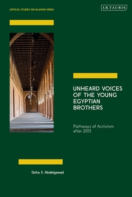 Unheard Voices of the Young Egyptian Brothers: Pathways of Activism After 2013 by Abdelgawad, Doha
