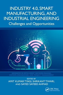 Industry 4.0, Smart Manufacturing, and Industrial Engineering: Challenges and Opportunities by Kumar Tyagi, Amit