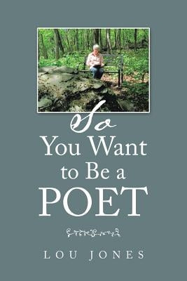 So You Want to Be a Poet by Jones, Lou