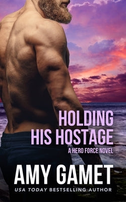 Holding his Hostage: A Second Chance at First Love Military Romance by Gamet, Amy