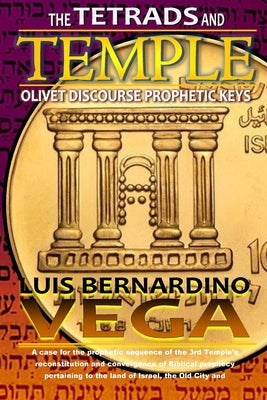 The Tetrad and the Temple: Olivet Discourse - Prophetic Keys by Vega, Luis Bernardino