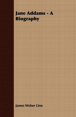 Jane Addams - A Biography by Linn, James Weber