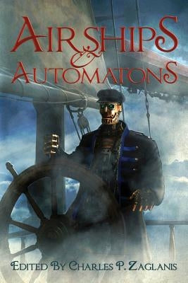Airships & Automatons by Zaglanis, Charles P.