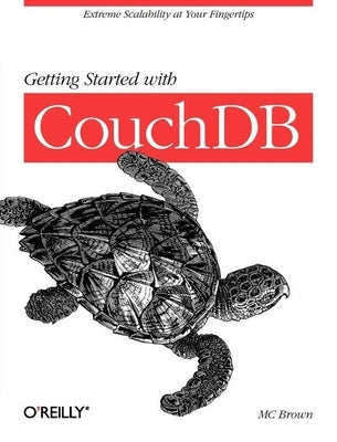 Getting Started with Couchdb: Extreme Scalability at Your Fingertips by Brown, MC