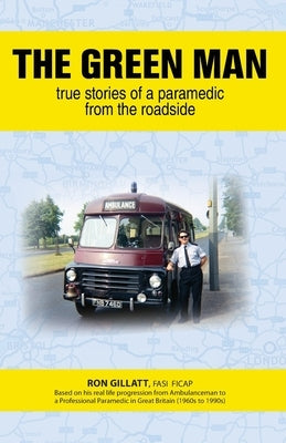 The Green Man: True Stories of a Paramedic From the Roadside by Gillatt, Ron