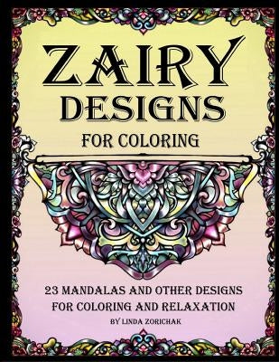 Zairy Designs for Coloring: 23 Mandalas and Other Designs for Coloring and Relaxation by Zorichak, Linda